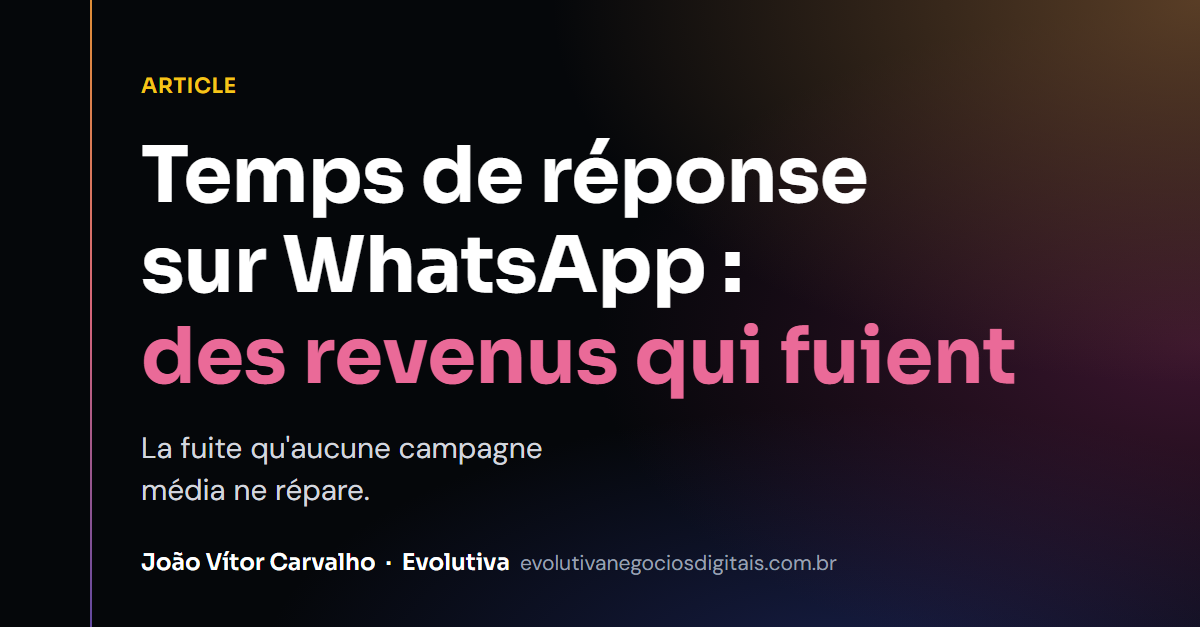 Temps de réponse sur WhatsApp : la fuite de revenus qu’aucune campagne ne répare
