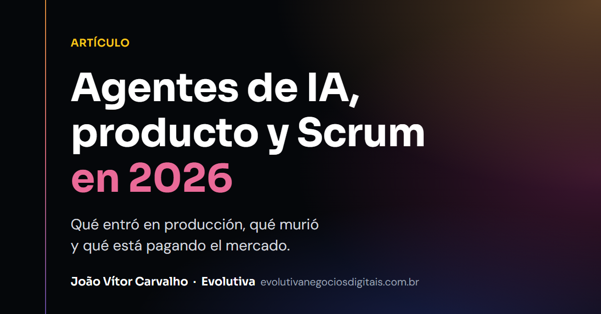 Agentes de IA, producto y Scrum en 2026: qué entró en producción, qué murió y qué está pagando el mercado