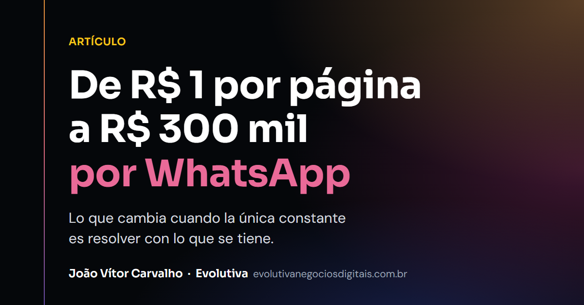 De R$ 1 por página a R$ 300 mil por WhatsApp: lo que cambia cuando la única constante es resolver con lo que hay