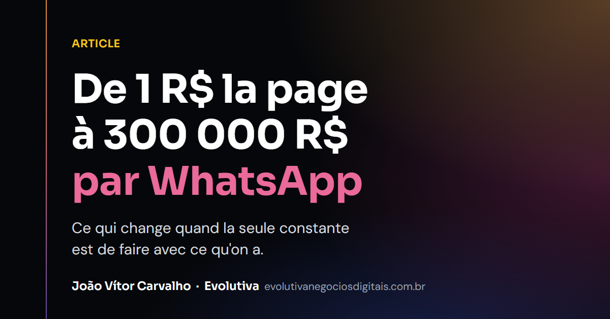 De 1 R$ la page à 300 mille R$ par WhatsApp : ce qui change quand la seule constante est de résoudre avec ce qu&rsquo;on a