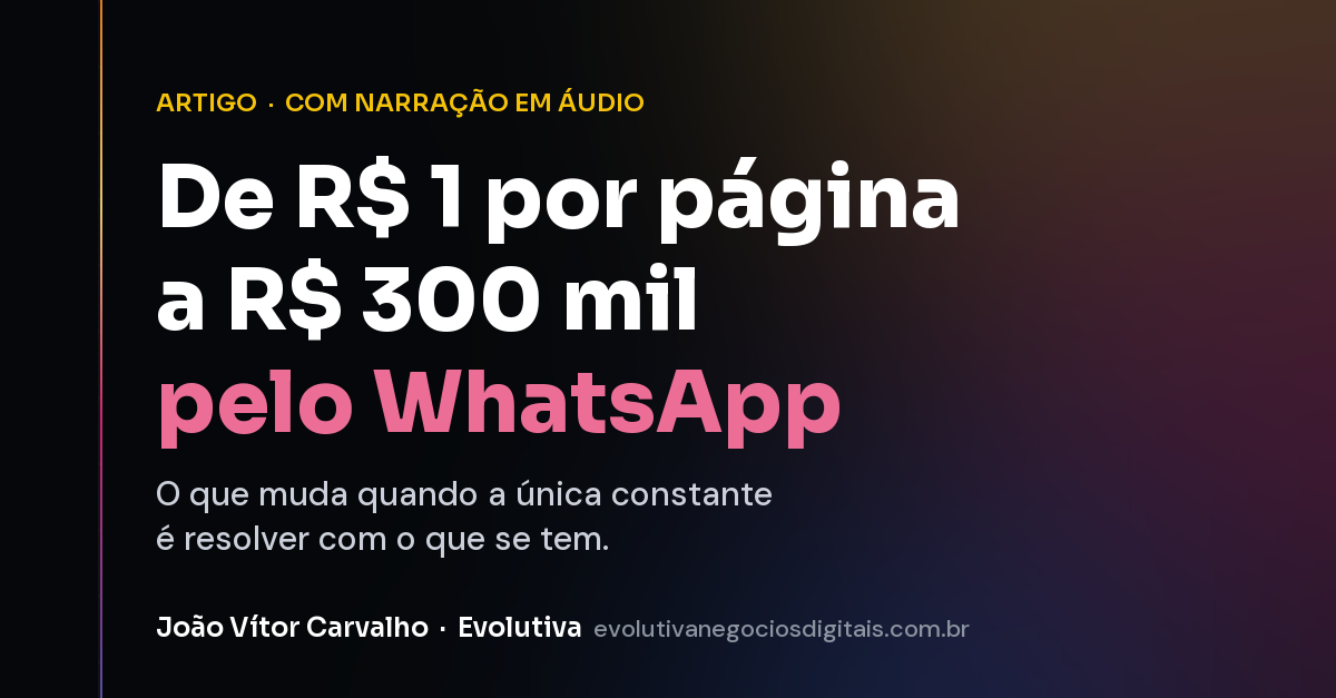 De R$ 1 por página a R$ 300 mil pelo WhatsApp — artigo de João Vítor Carvalho, Evolutiva