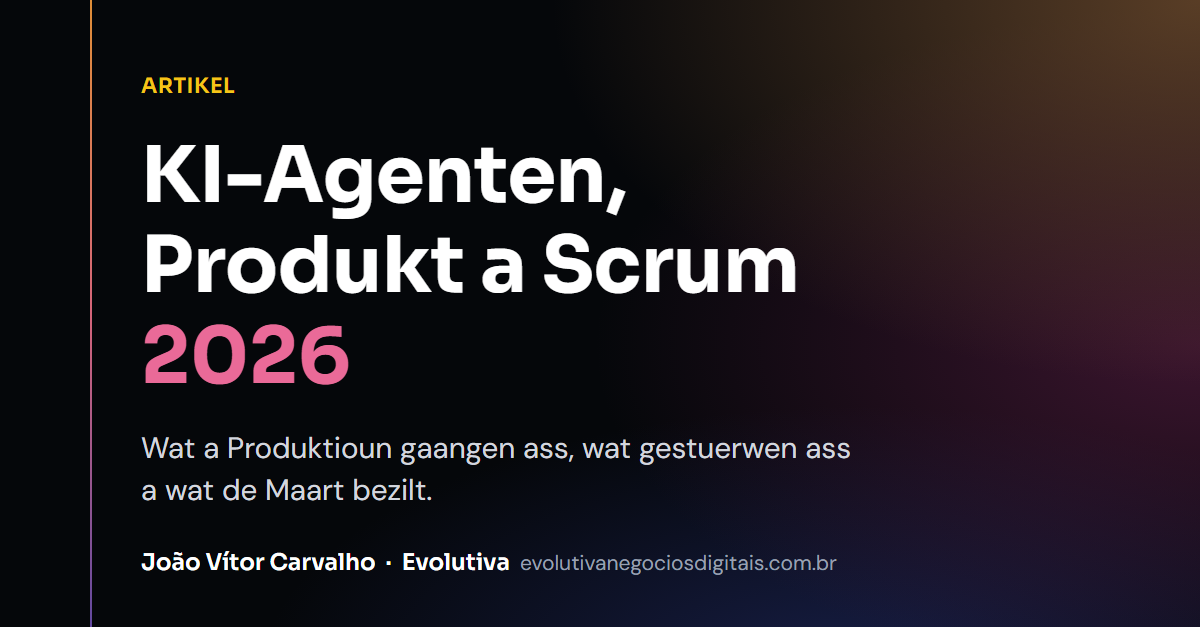 KI-Agenten, Produkt a Scrum 2026: wat a Produktioun gaang ass, wat gestuerwen ass a wat de Marché bezuelt