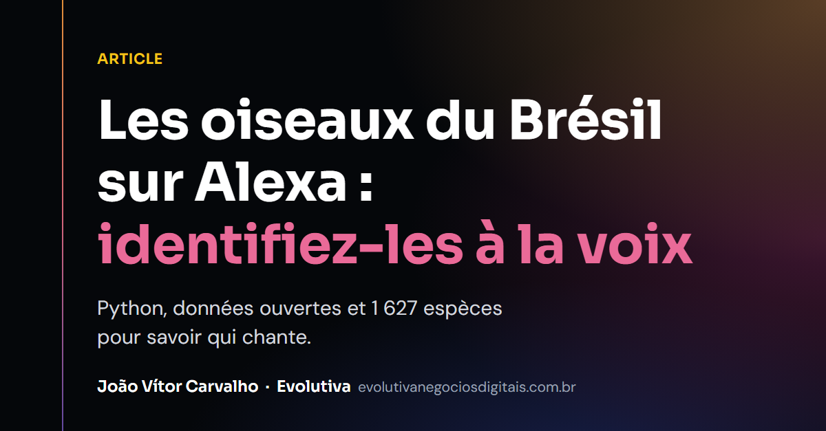 Aves do Brasil — skill Alexa : identifier les oiseaux à la voix avec Python et des données ouvertes